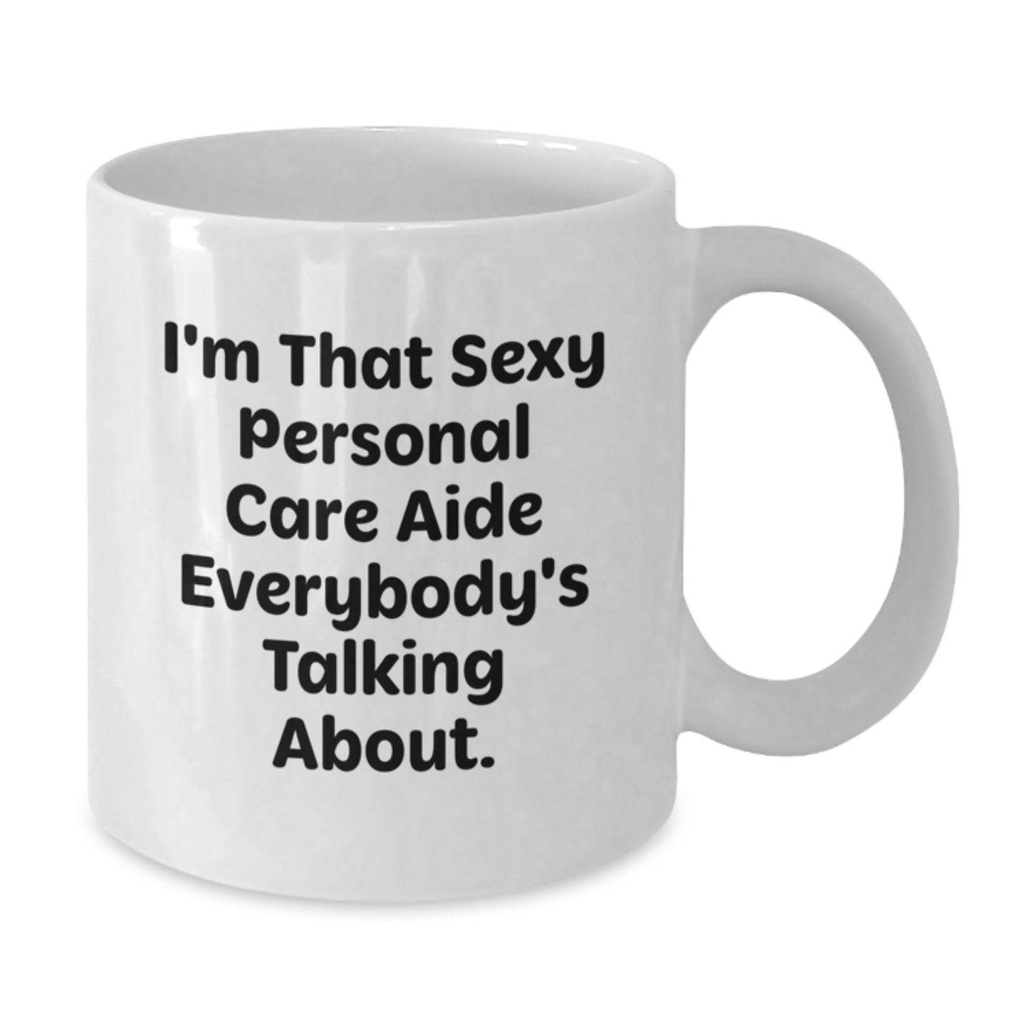 Funny Personal Care Aide Gifts for Men and Women, White Coffee Mug, I'm That Sexy Personal Care Aide Everybody's Talking About, Valentine's Unique Gifts from Friends to Family - Additional