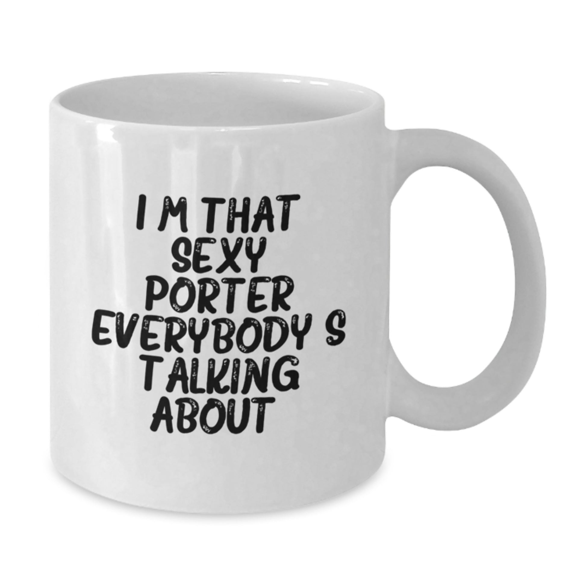 Funny Porter Gifts for Valentine's, Unique White Coffee Mug, 'I'm That Sexy Porter Everybody's Talking About' Quote, Gifts from Men to Friends, Family, or Coworkers - Additional