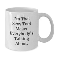 Load image into Gallery viewer, Funny Tool Maker Gifts from Men to Women on Valentine's - White Coffee Mug, 'I'm That Sexy Tool Maker Everybody's Talking About' Quote, Perfect for Friends, Coworkers, Family - Additional
