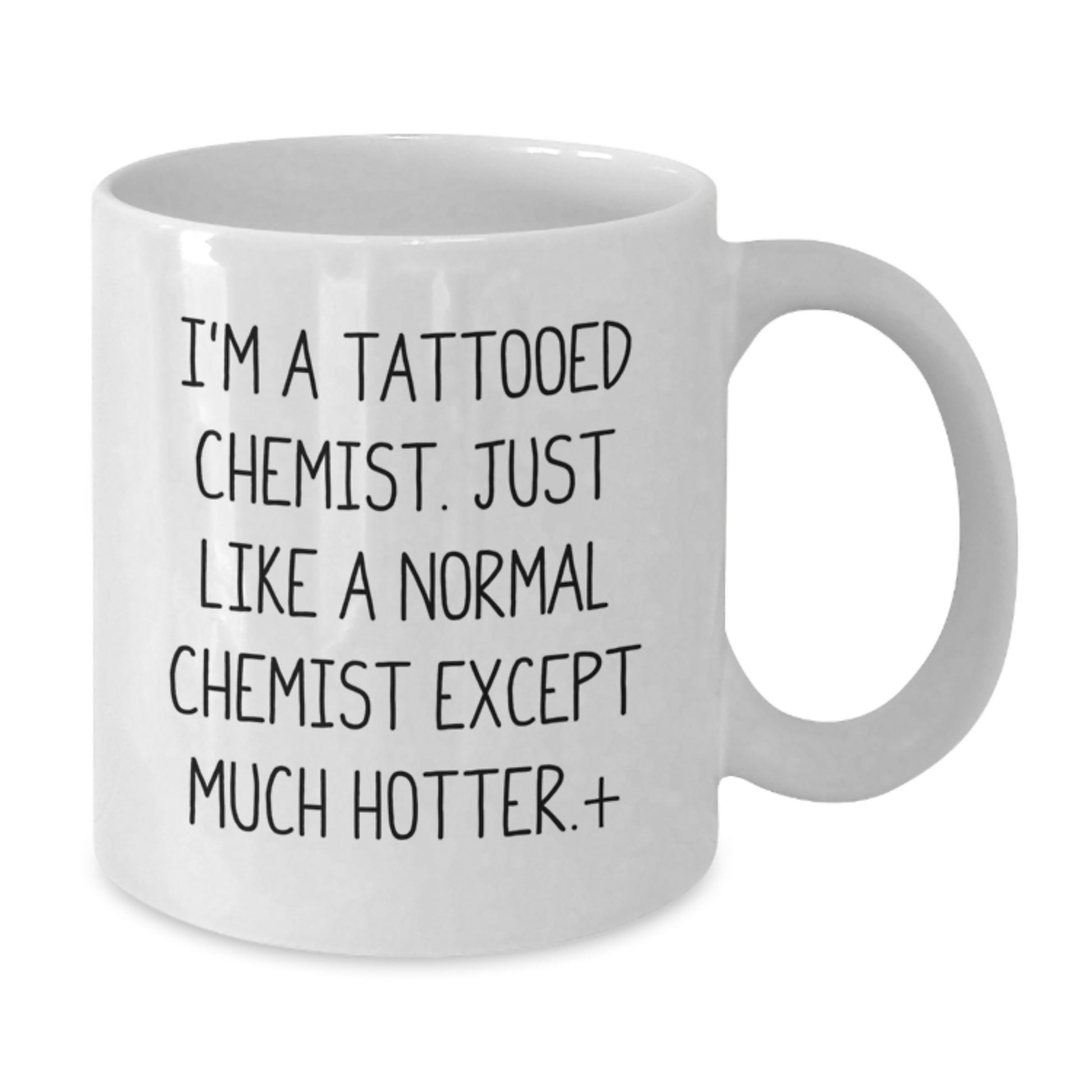Funny Chemist Gifts from Men to Women - White Coffee Mug for Chemists, Valentine's Unique Gifts, I'm A Tattooed Chemist Except Much Hotter. - Additional