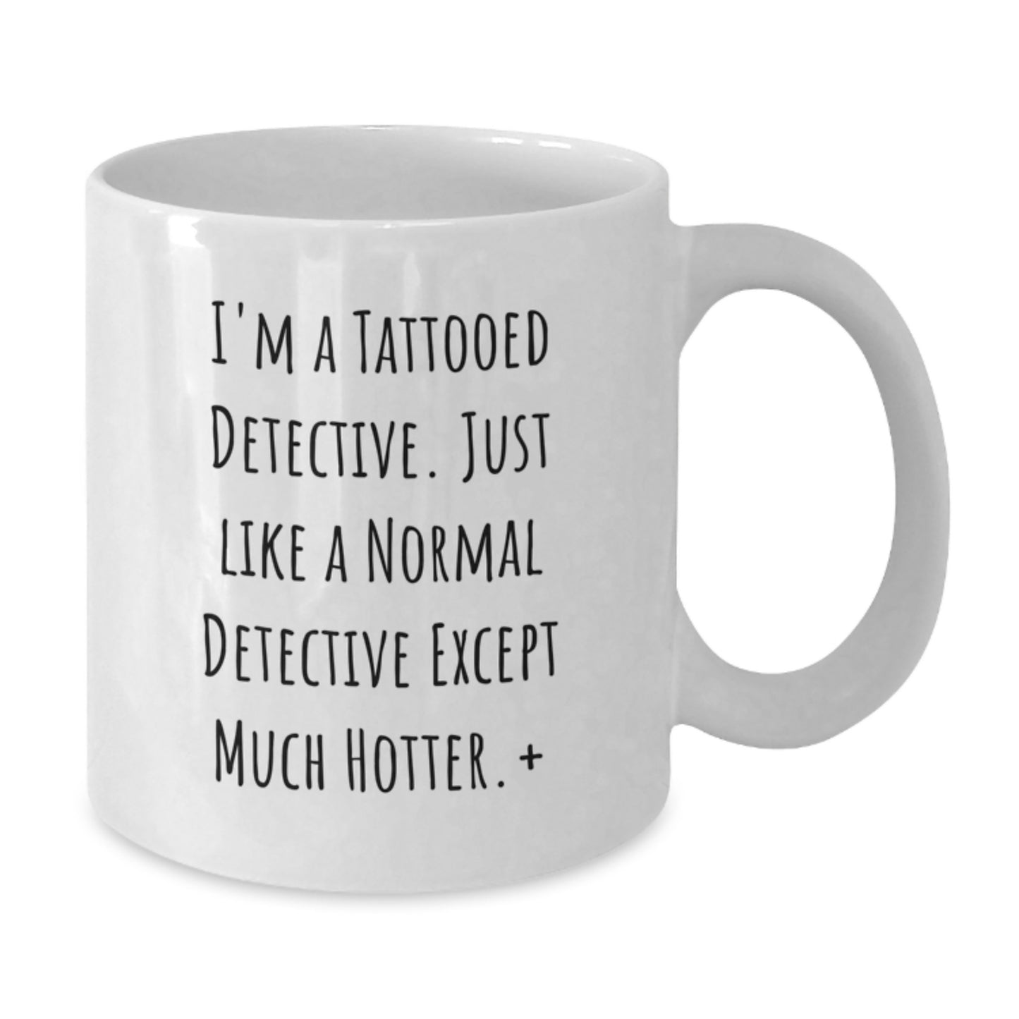 Funny Detective White Coffee Mug Gifts from Friends for Valentine's - 'I'm A Tattooed Detective. Just Like A Normal Detective Except Much Hotter.' - Additional