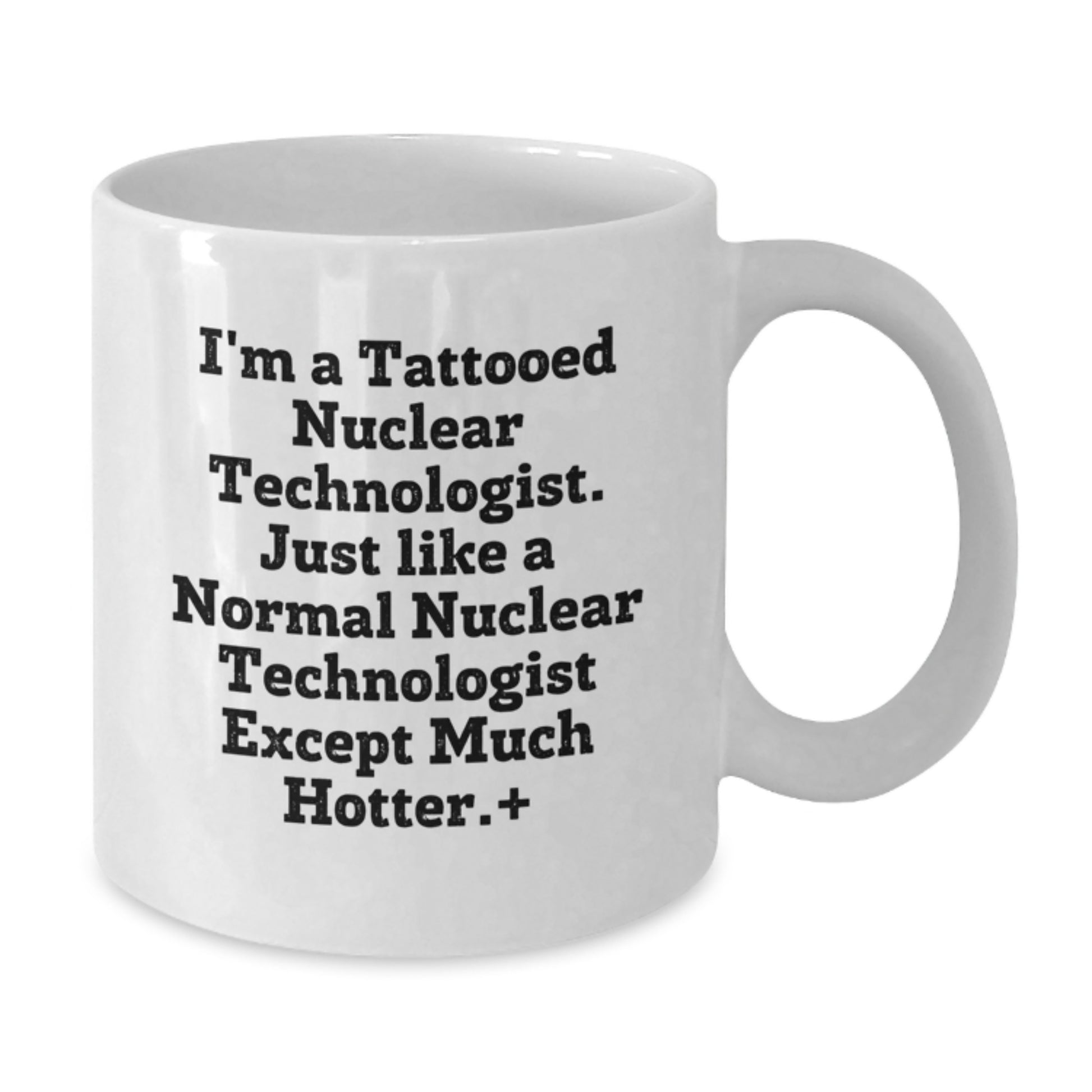 Funny Nuclear Technologist Gifts for Men from Friends - White Coffee Mug - I'm A Tattooed Nuclear Technologist Gifts - Additional