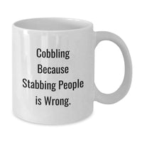 Load image into Gallery viewer, Funny Cobbling Gifts for Men - White Coffee Mug because Stabbing People Is Wrong. - Unique Valentine's Unique Gifts from Friends to Family - Additional
