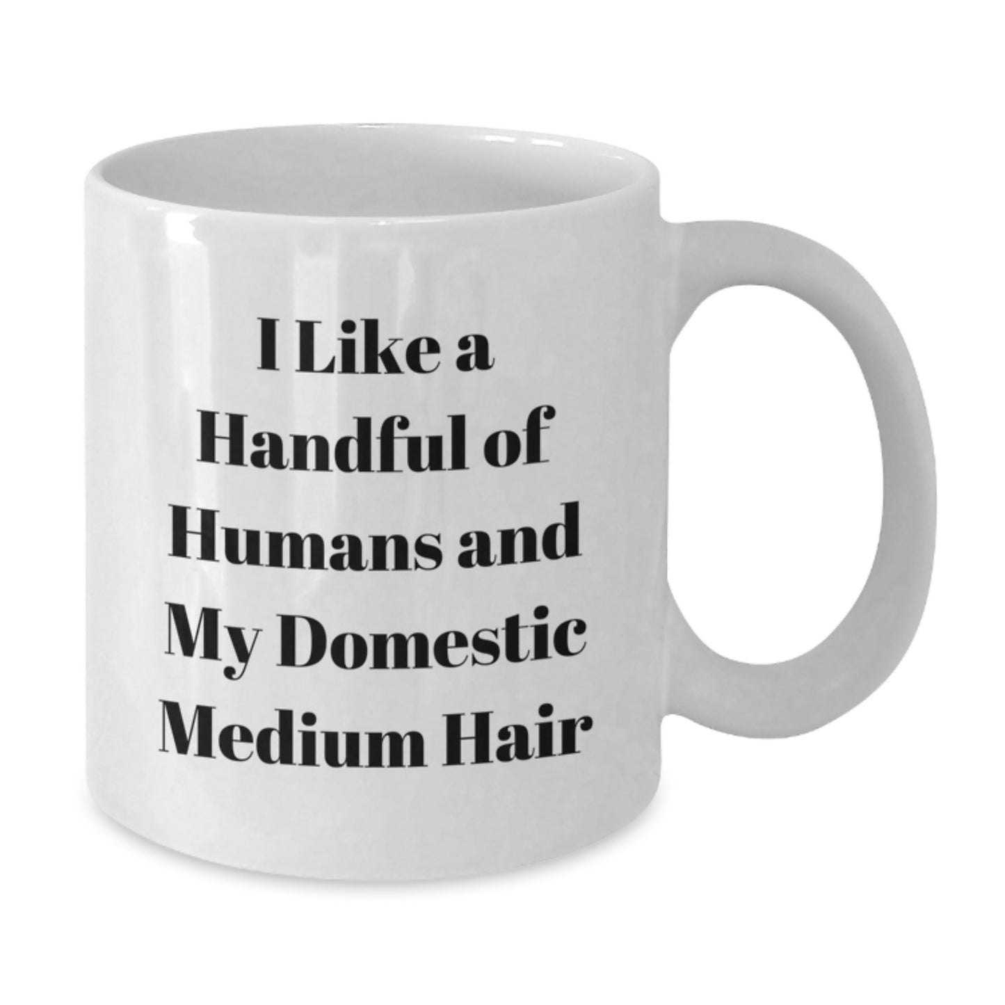 Funny Domestic Medium Hair Cat Gifts from Mom to Daughter for Mom's Day - White Coffee Mug - I Like A Handful Of Humans And My Domestic Medium Hair - Additional