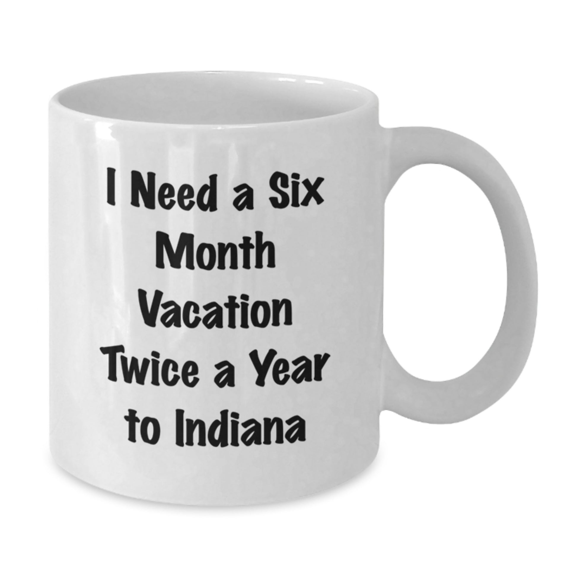 Funny Indiana White Coffee Mug for Dad's Father's Day Unique Gifts from Family, 'I Need A Six Month Vacation Twice A Year To Indiana' - Additional