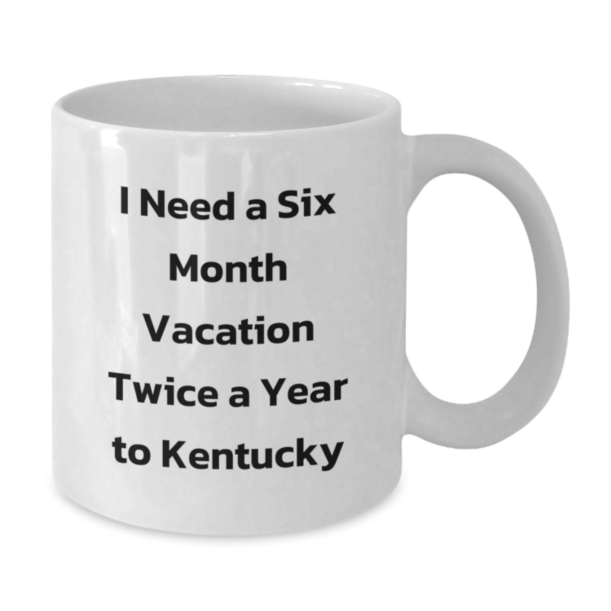 Kentucky White Coffee Mug, Funny Gift from Friends and Family for Birthday Unique Kentucky Lover Man Woman, I Need A Six Month Vacation Twice A Year To Kentucky - Additional