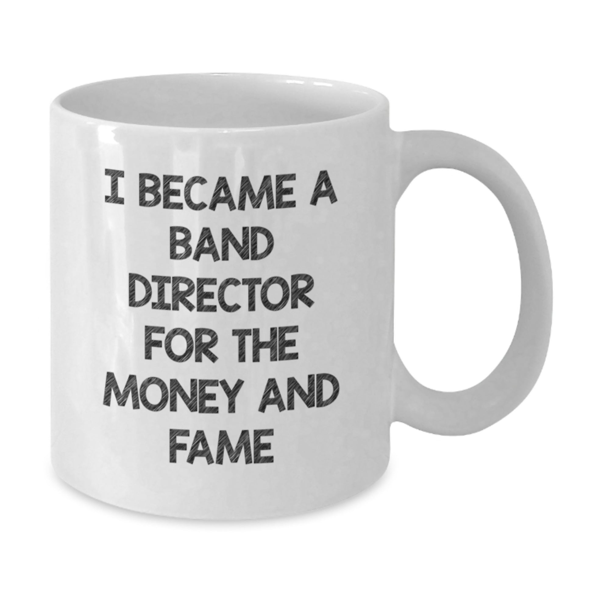 Funny Band Director Gifts from Men, White Coffee Mug for Father's Day Unique, I Became A Band Director For The Money And Fame - Additional