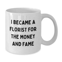 Load image into Gallery viewer, Funny Florist Gifts from Men to Women on Valentine's White Coffee Mug - 'I Became A Florist For The Money And Fame' Unique Florist Mug - Additional
