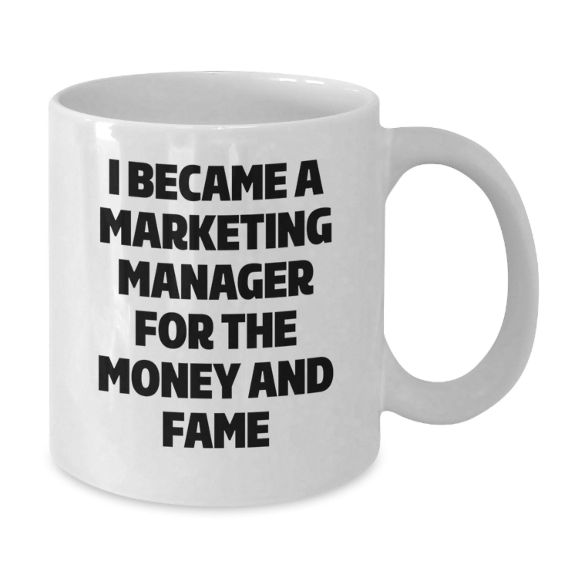 Funny Marketing Manager Gifts from Friends for Mom's Unique White Coffee Mug, 'I Became A Marketing Manager For The Money And Fame' - Additional