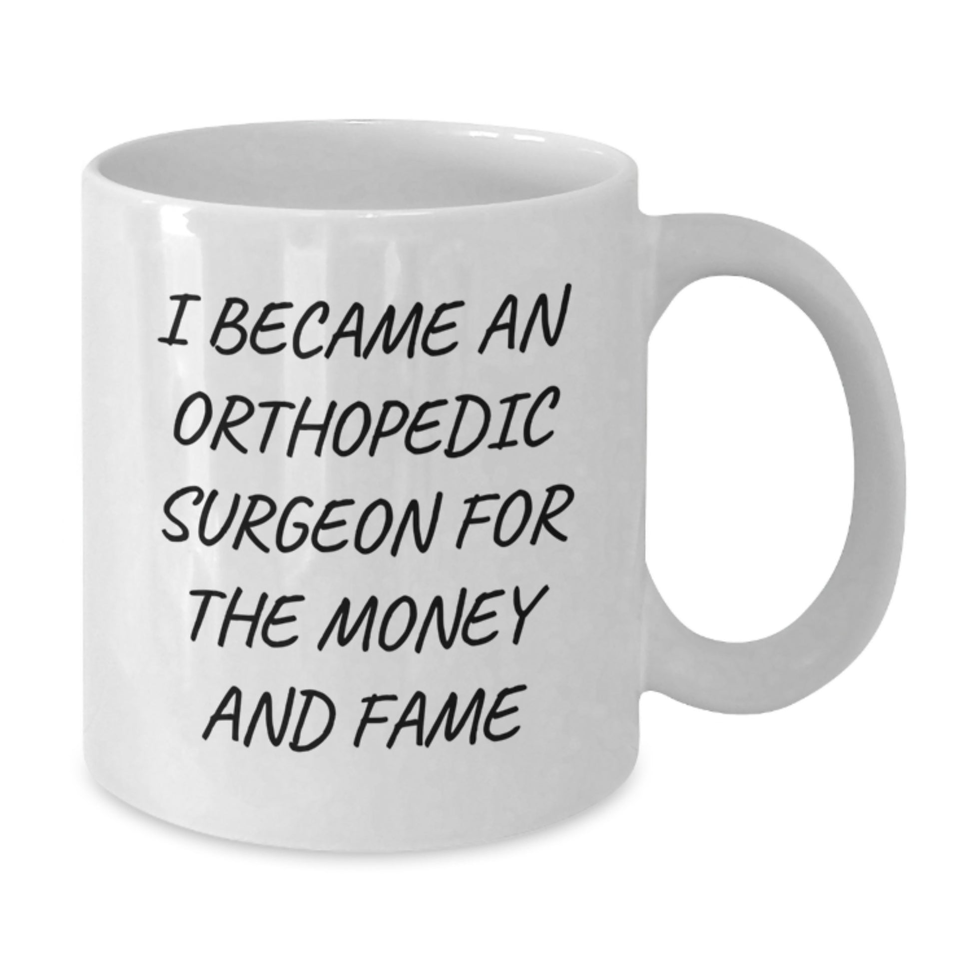 Funny Orthopedic Surgeon Gifts for Mom - I Became An Orthopedic Surgeon For The Money And Fame - White Coffee Mug - Additional