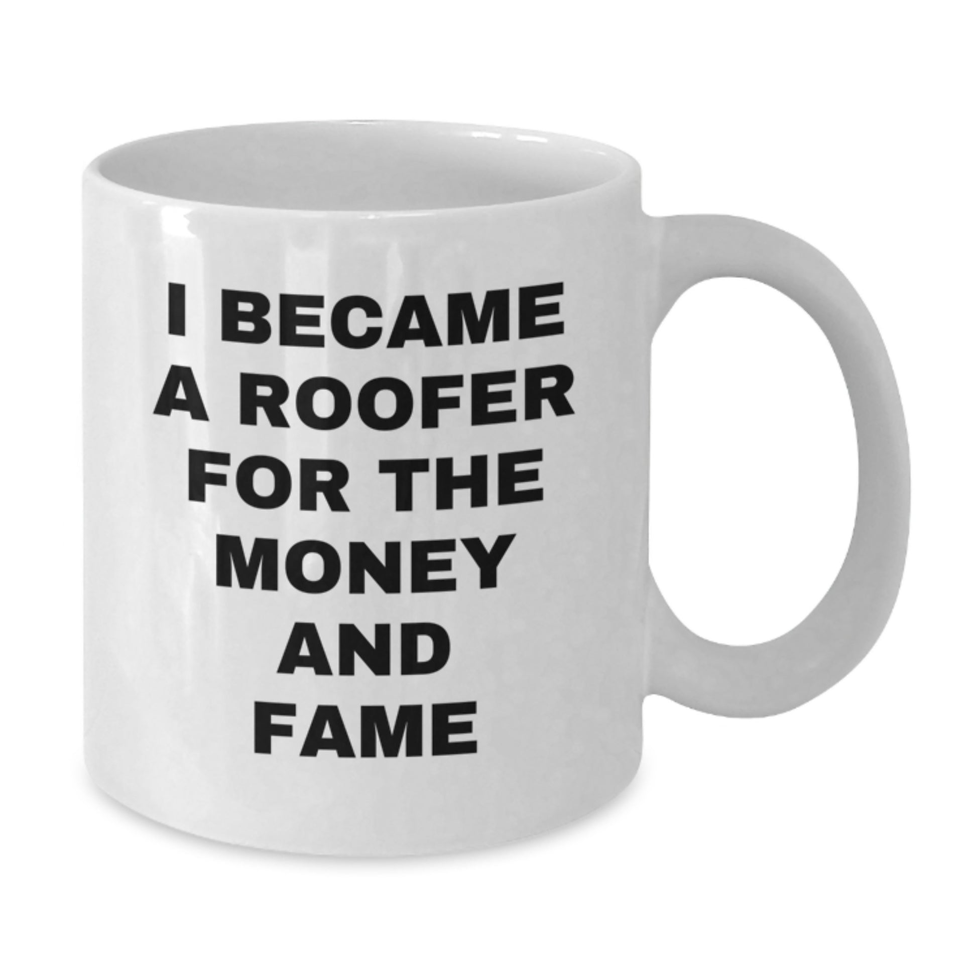 Funny Roofer Gifts for Mom, Unique White Coffee Mug for Men Who Became a Roofer for the Money and Fame, White Ceramic Mug - Additional