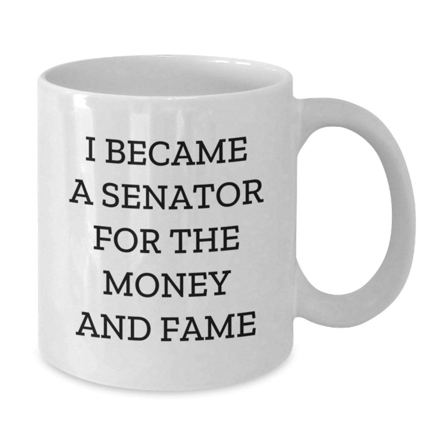Funny Senator Gifts for Mom - I Became A Senator For The Money And Fame Quote White Coffee Mug - Unique Gift from Family to Senator Enthusiast - Additional