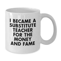 Load image into Gallery viewer, Funny Substitute Teacher Gifts for Men Women Coworkers - White Coffee Mug - I Became A Substitute Teacher For The Money And Fame Christmas Unique Gifts from Friends Family - Additional
