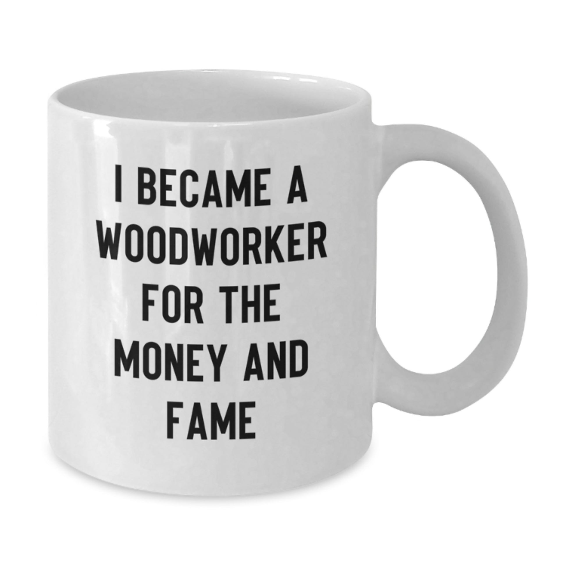 Funny Woodworker Gifts for Mom from Family - White Coffee Mug I Became A Woodworker For The Money And Fame - Additional