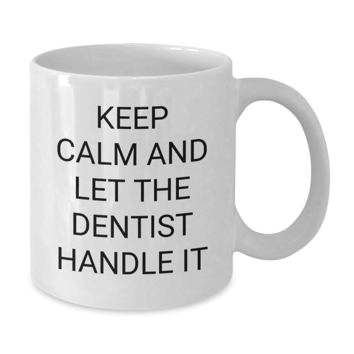 Funny Dentist White Coffee Mug - Keep Calm And Let The Dentist Handle It Gifts from Friends, Coworkers, Family, or Men for Valentine's Unique Gifts - Additional