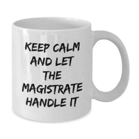 Load image into Gallery viewer, Funny Magistrate Gifts, White Coffee Mug, Christmas Unique Presents for Magistrate, Inspirational Quote 'Keep Calm And Let The Magistrate Handle It' Gifts from Friends - Additional
