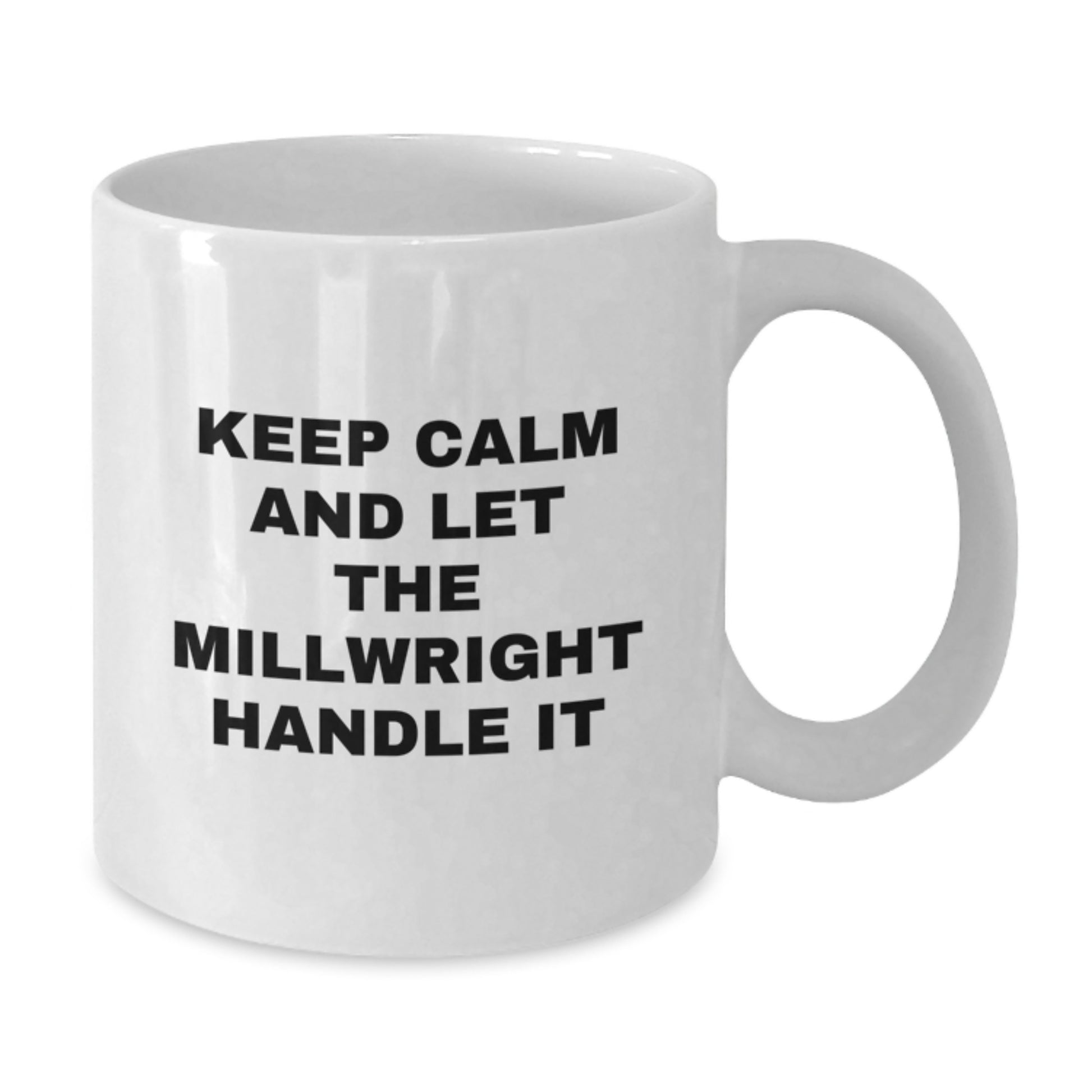 Funny Millwright Gifts from Friends and Family - Keep Calm And Let Millwright Handle It White Coffee Mug for Mother's Day - Additional