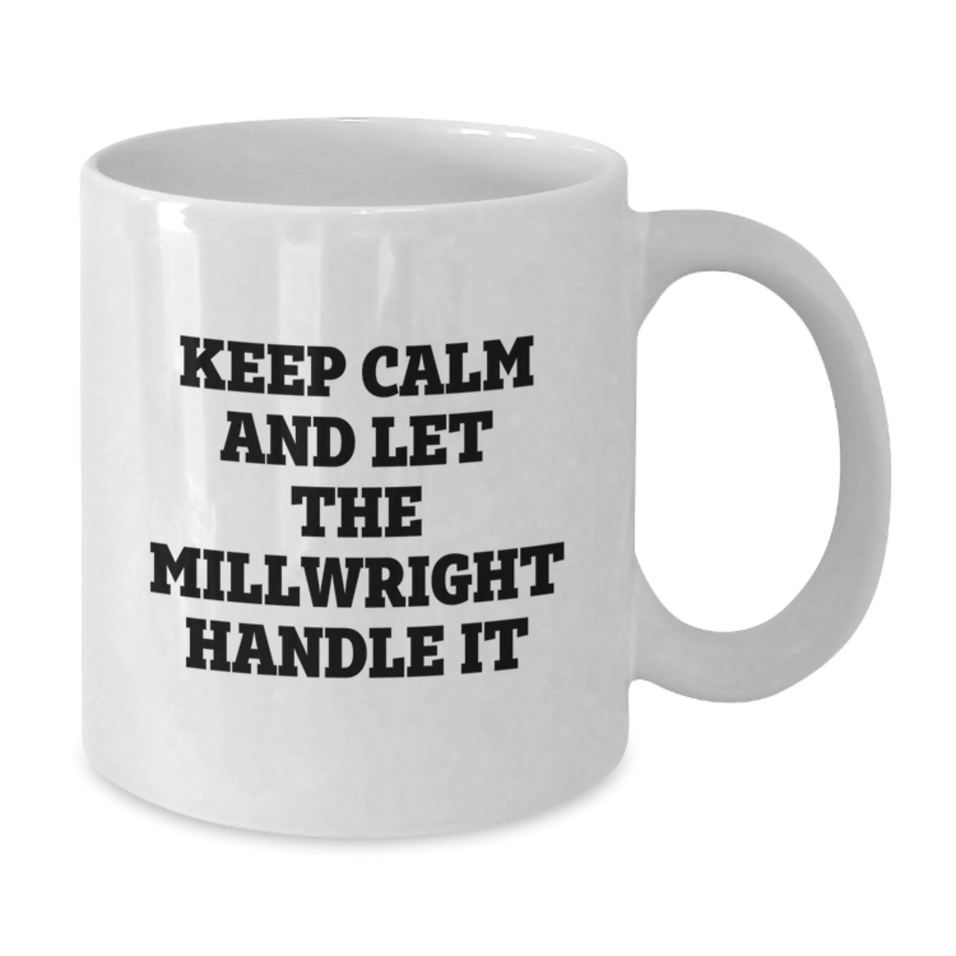 Funny Millwright Gifts from Men - Unique White Coffee Mugs for Millwrights on Mother's Day - 'Keep Calm And Let The Millwright Handle It' - Additional