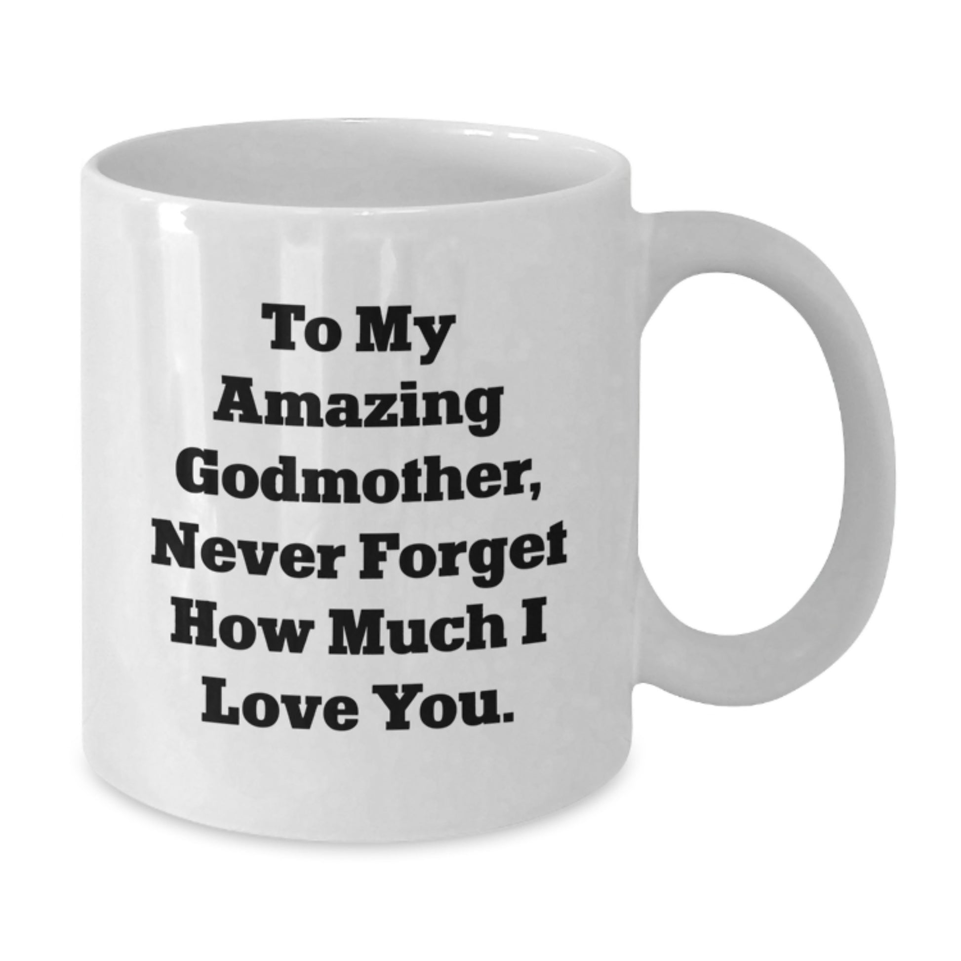 Funny Graduation Gifts for Godmother, Unique White Coffee Mug with 'To My Amazing Godmother, Never Forget How Much I Love You. - Additional