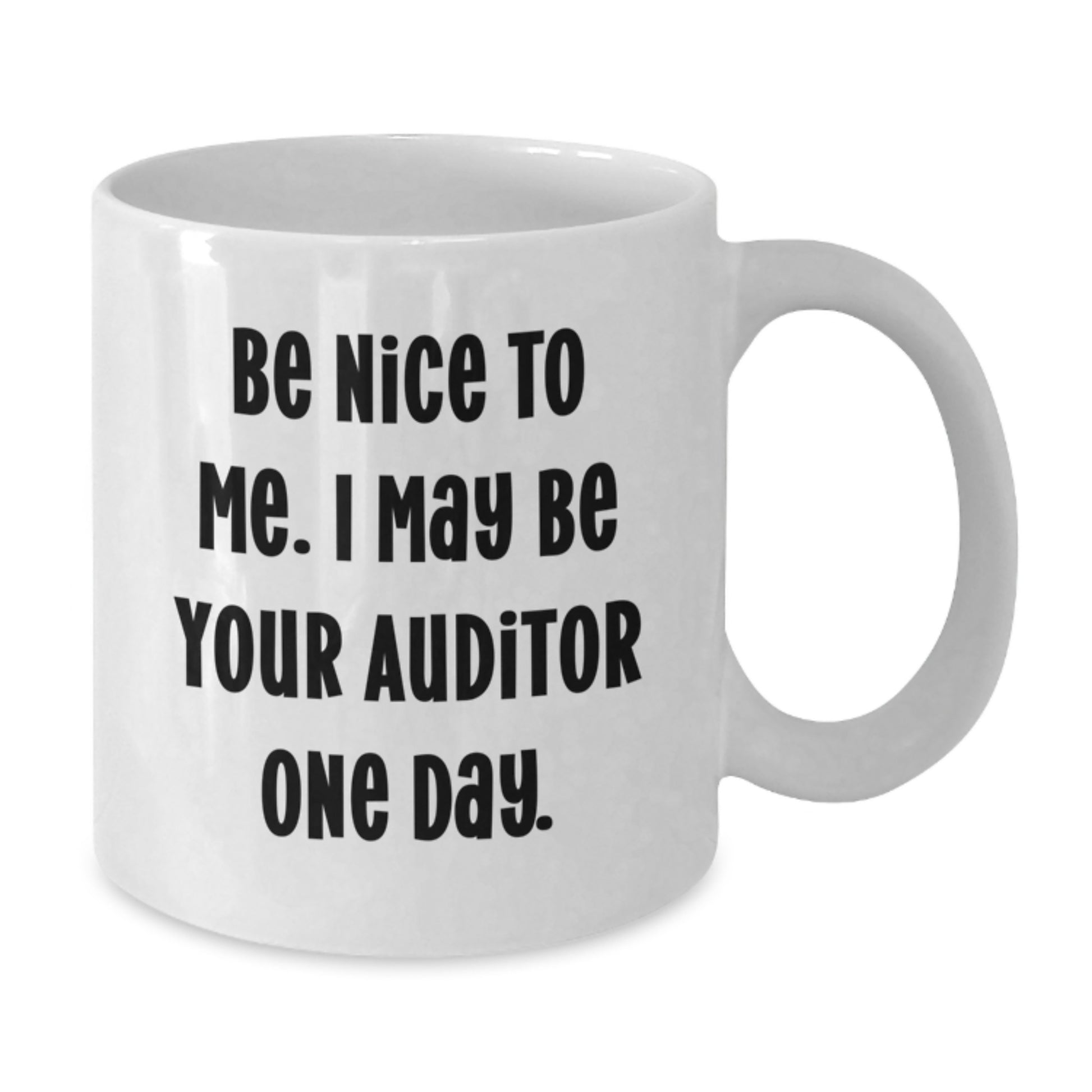 Funny Auditor Gifts from Friends to Men on Father's Day - White Coffee Mug with Be Nice To Me. I May Be Your Auditor One Day. - Additional