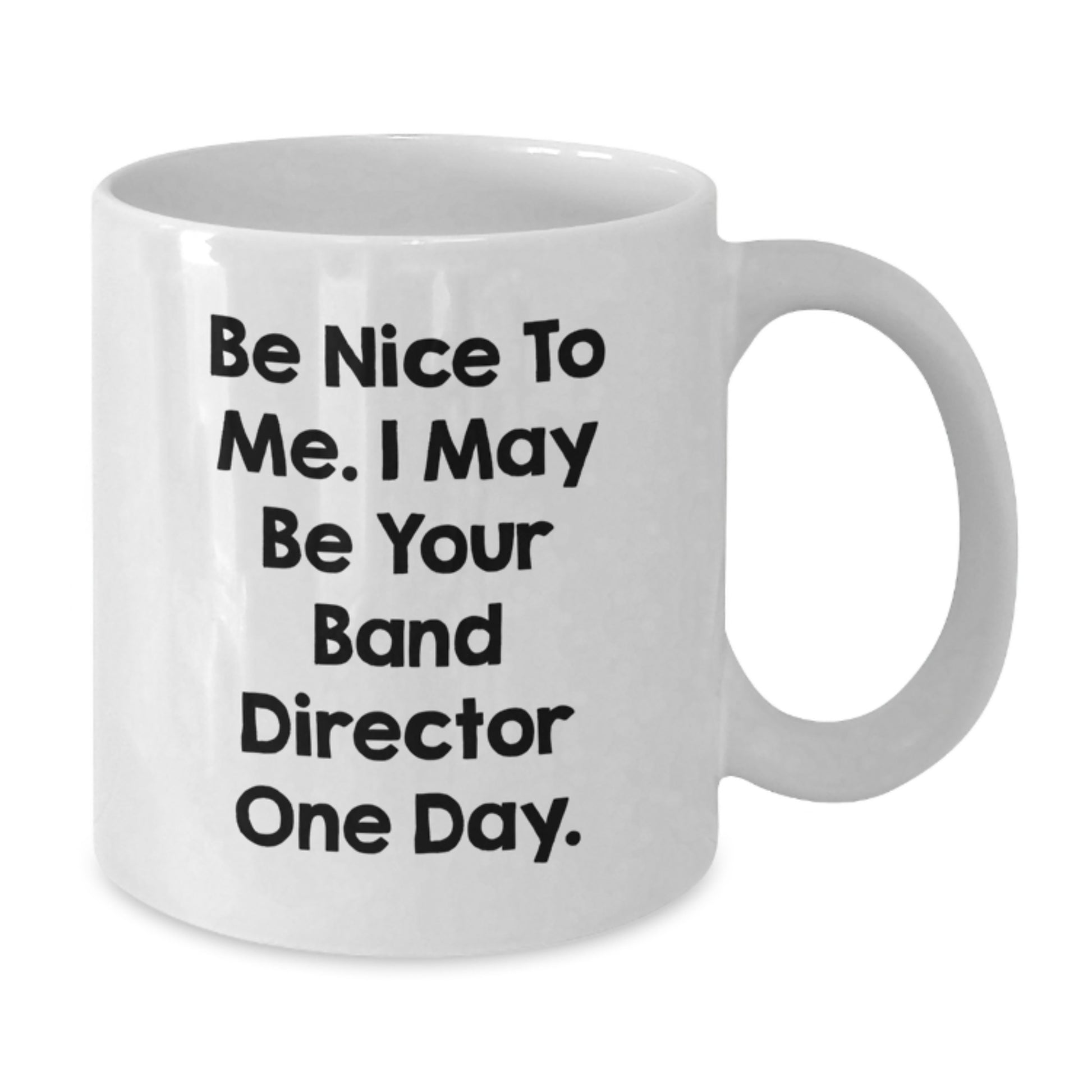 Funny Band Director Gifts for Him - White Coffee Mug, 'Be Nice To Me I May Be Your Band Director One Day', Unique Gifts from Friends, Family, Coworkers for Father's Day - Additional
