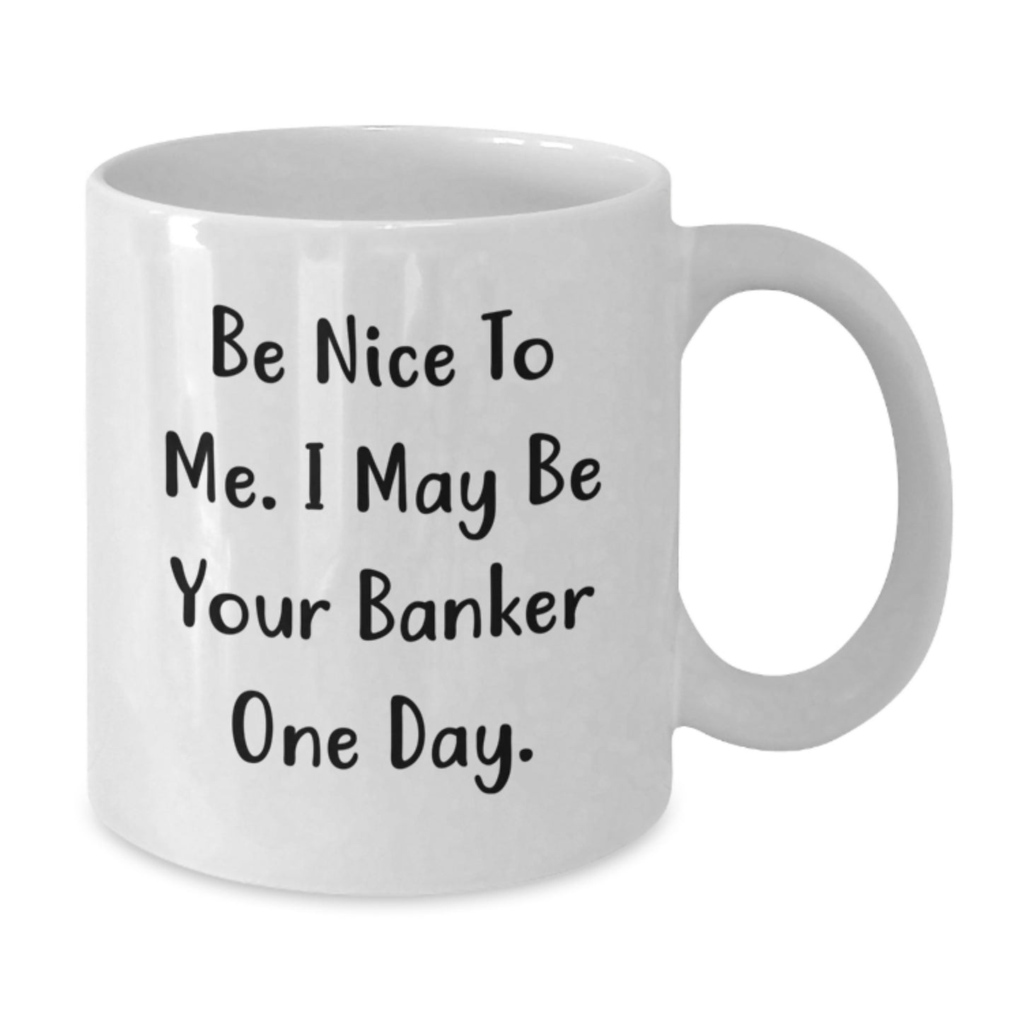 Funny White Coffee Mug - Be Nice To Me, Gifts from Men to Banker, White Coffee Mug for Valentine's - Additional