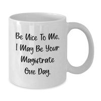 Load image into Gallery viewer, Funny Magistrate Gifts for Him, White Coffee Mug, Be Nice To Me. I May Be Your Magistrate One Day. Valentine's Unique - Additional
