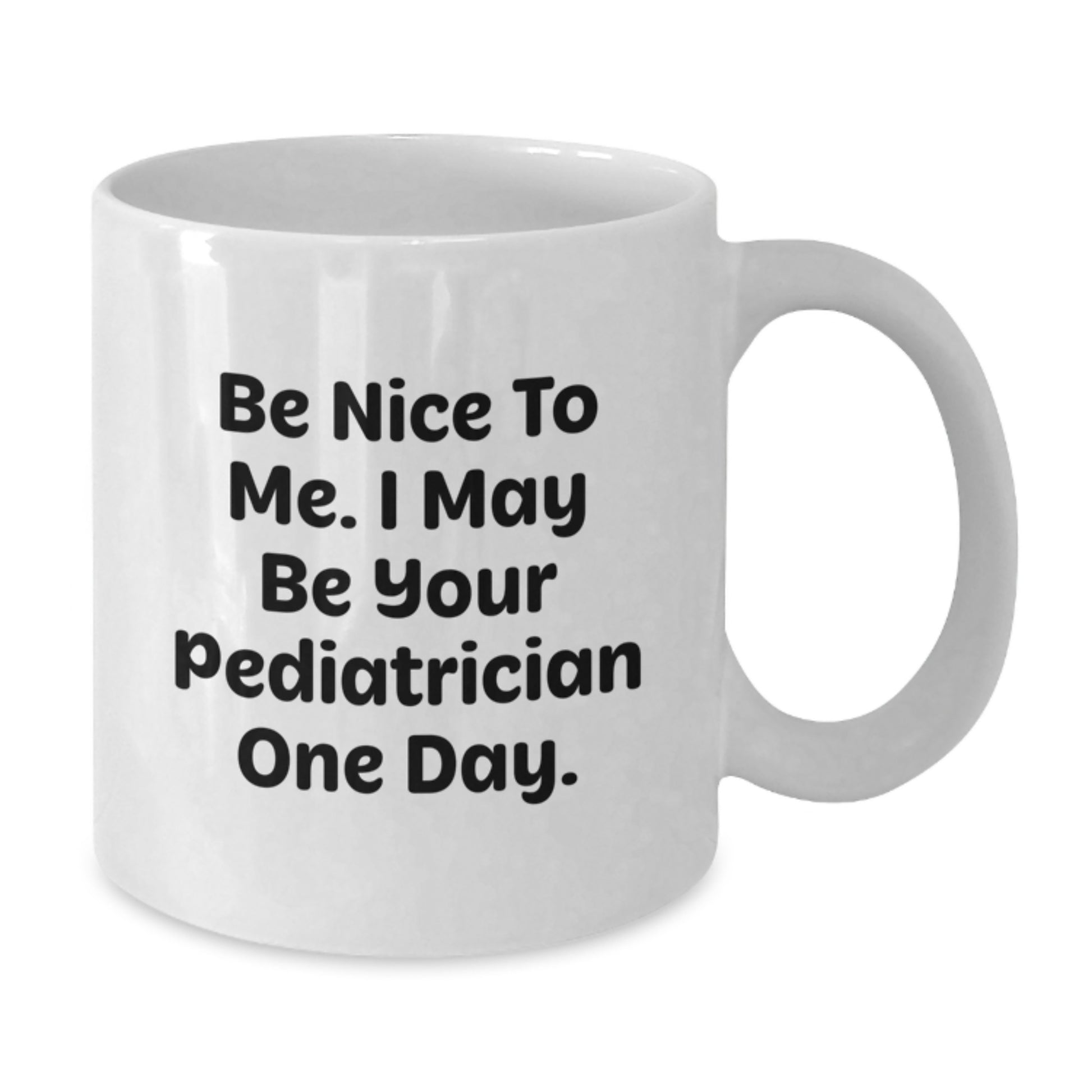 Funny Pediatrician Gifts for Valentine's, White Coffee Mug with 'Be Nice To Me. I May Be Your Pediatrician One Day.' Quote - Additional