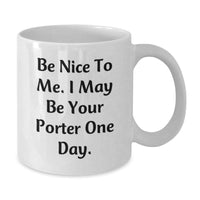 Load image into Gallery viewer, Funny Porter Gifts for Men - White Coffee Mug - Be Nice To Me I May Be Your Porter One Day, Valentine's Unique Gifts from Friends to Porter - Additional
