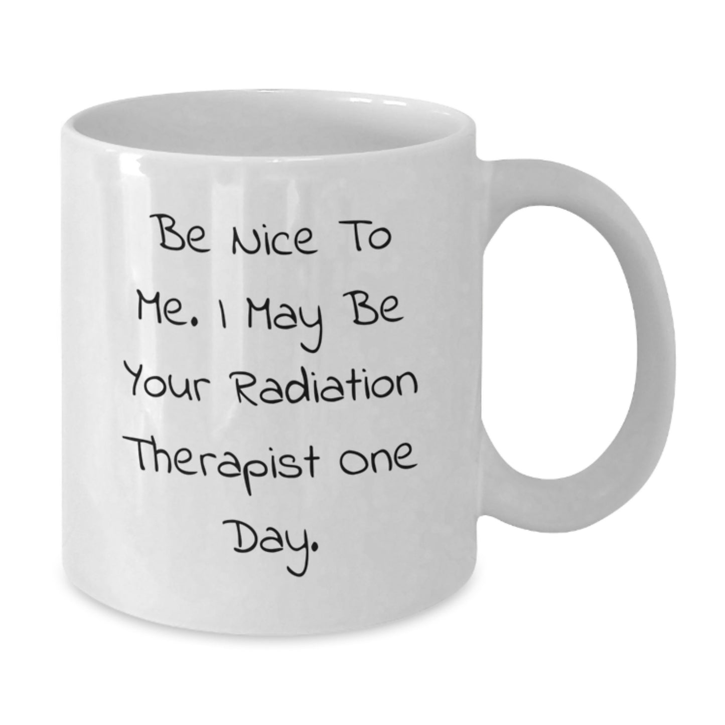 Funny Radiation Therapist Gifts for Men, White Coffee Mug, 'Be Nice To Me. I May Be Your Radiation Therapist One Day.' - Gifts from Family - Additional