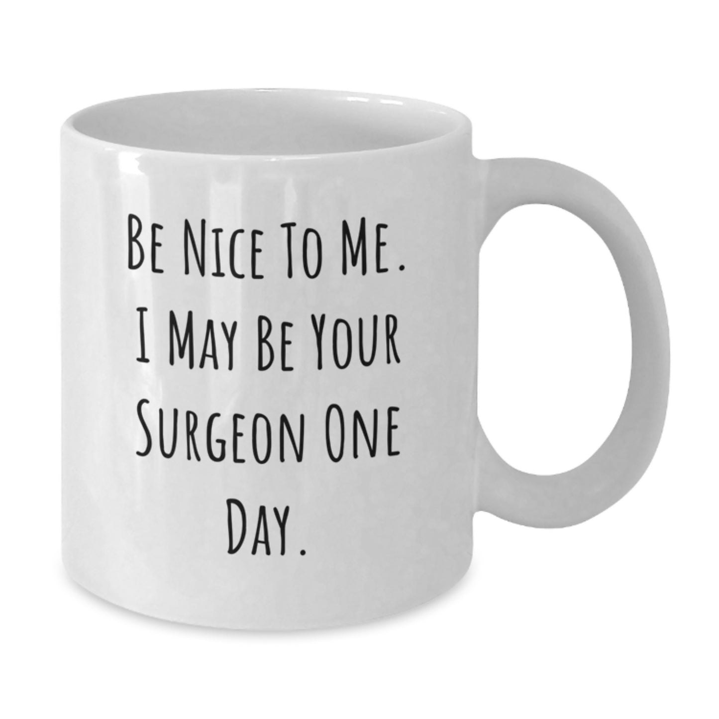 Be Nice To Me I May Be Your Surgeon Gifts from Family for Father's Day Unique White Coffee Mug, Funny Surgeon Mug, White Ceramic Mug for Surgeon Enthusiasts, 11oz or 15oz Capacity - Additional