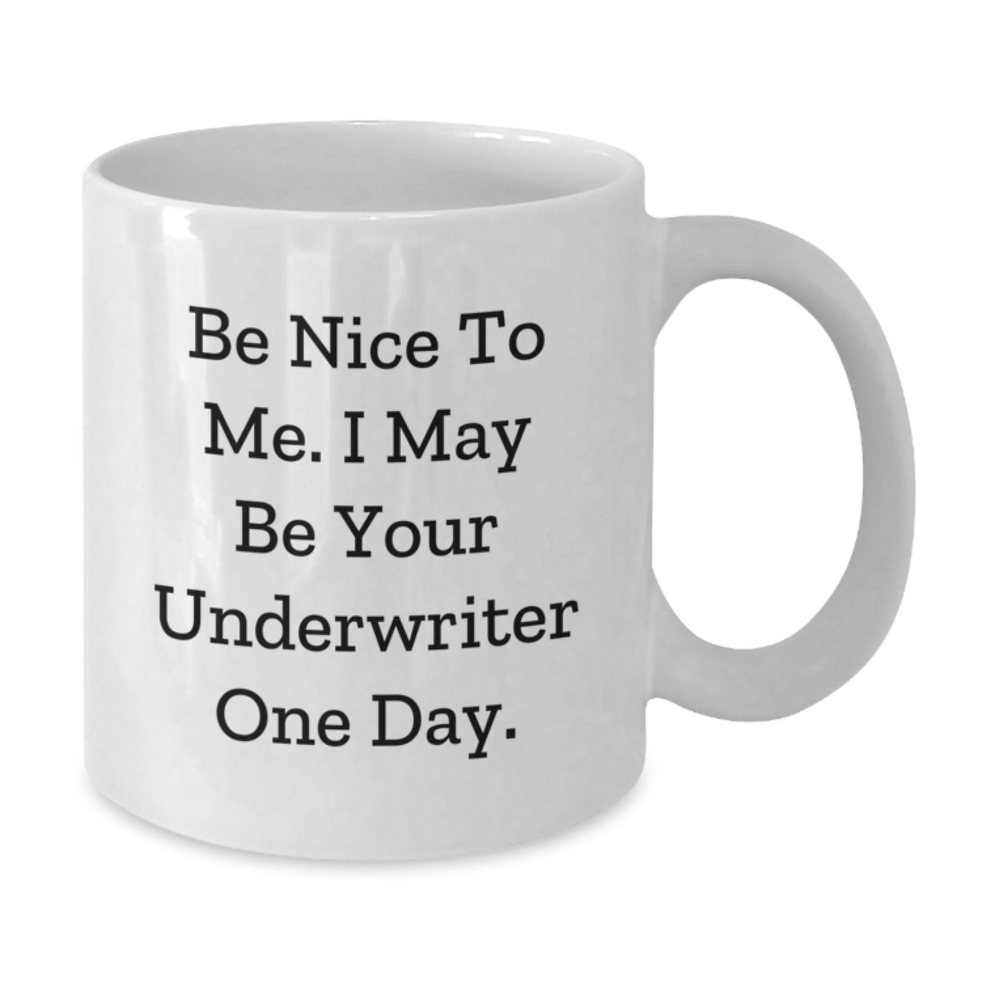 Funny Underwriter Gifts from Men for Father's Day Unique White Coffee Mug 'Be Nice To Me I May Be Your Underwriter One Day' - White Ceramic 11oz or 15oz Capacity - Additional