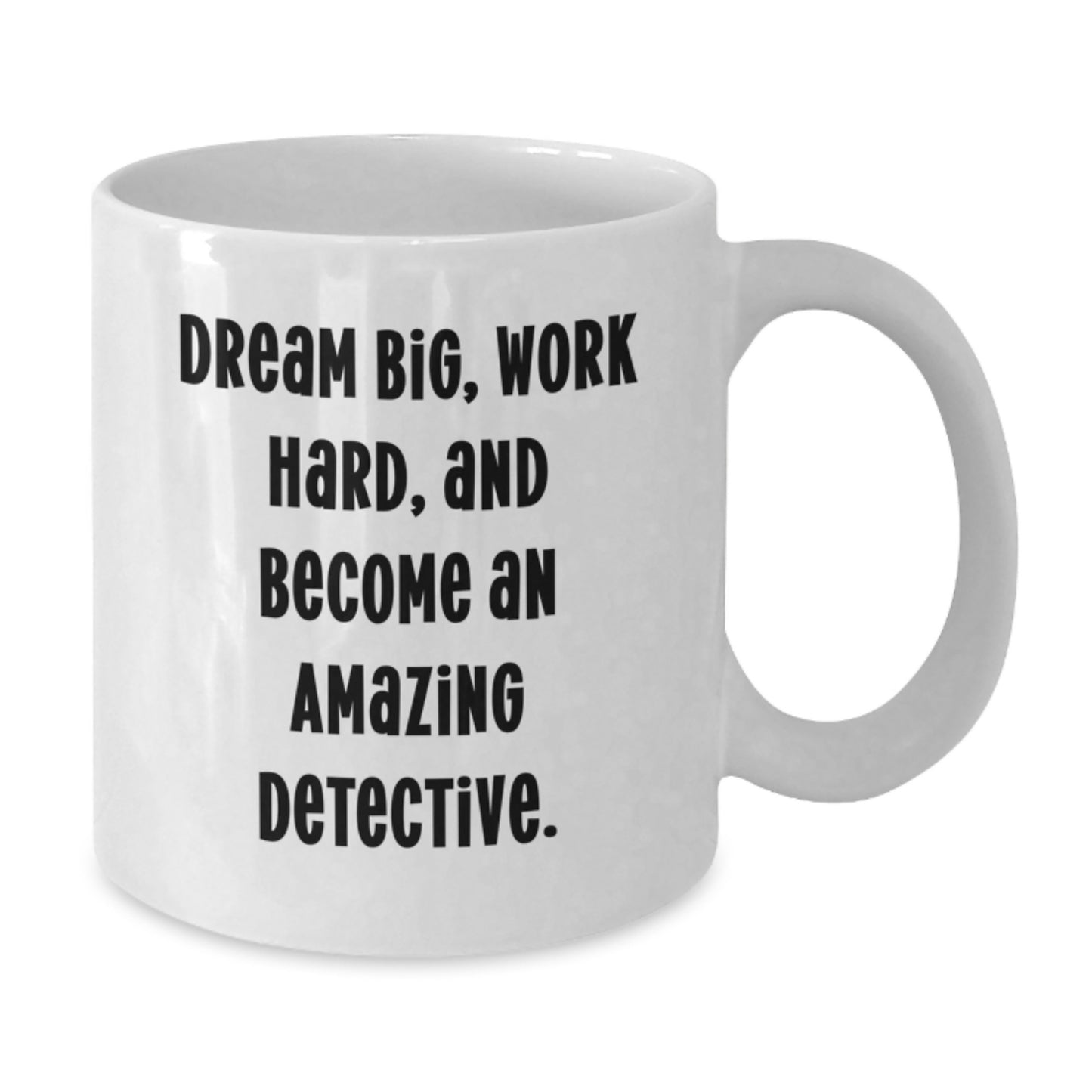 Funny Detective Gifts from Friends - White Coffee Mug - Dream Big, Work Hard, and Become An Amazing Detective for Valentine's - Additional