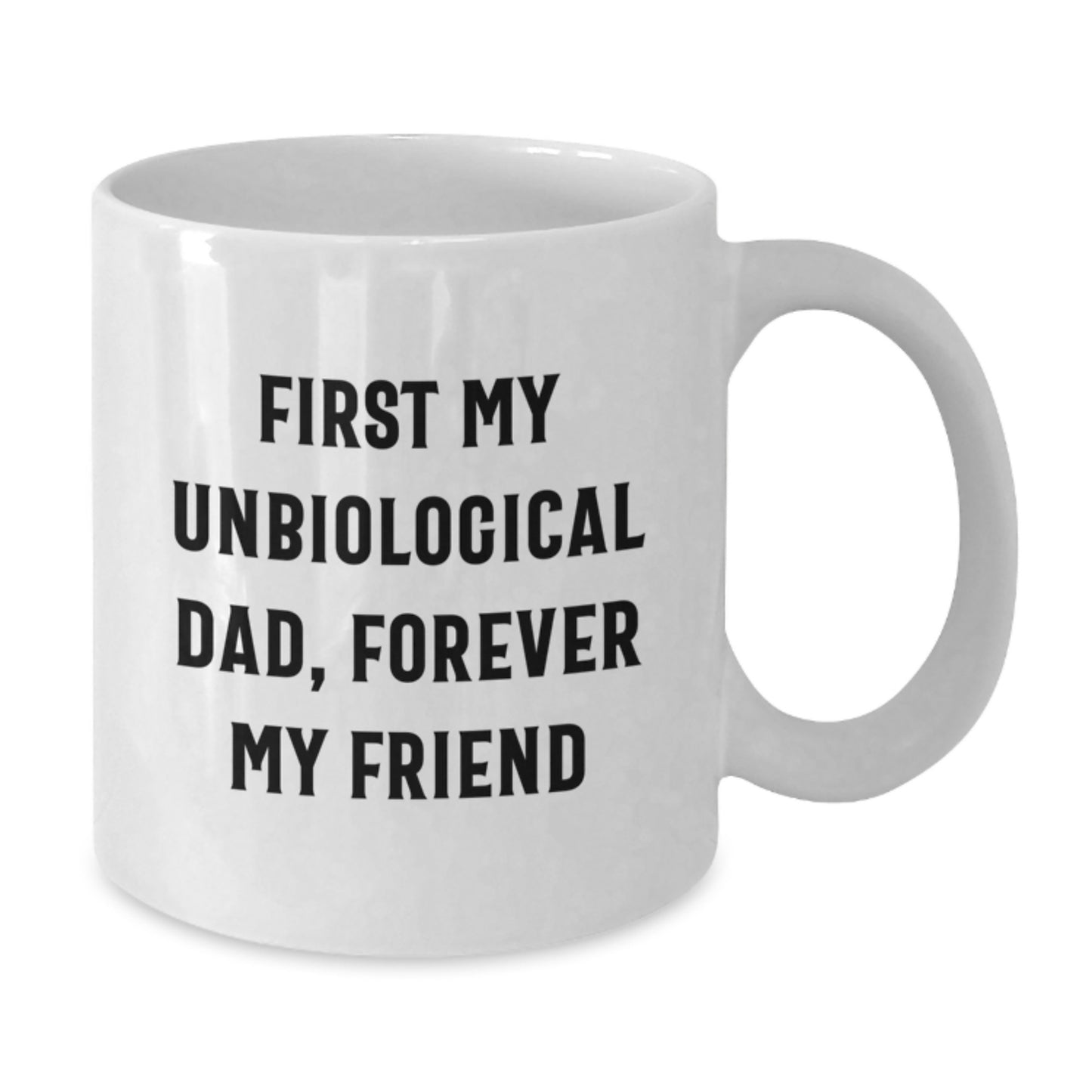 Unique Gifts for Unbiological Dad, White Coffee Mug with Funny Quote 'First My Unbiological Dad, Forever My Friend' for Graduation - Additional