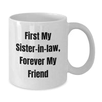 Load image into Gallery viewer, Funny Sister-in-law Gifts from Men, Sister-in-law White Coffee Mug, 'First My Sister-in-law, Forever My Friend' Unique Valentine's Gifts for Sister-in-law - Additional
