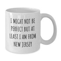 Load image into Gallery viewer, New Jersey Gifts from Friends and Family - Funny White Coffee Mug - I Might Not Be Perfect But At Least I Am From New Jersey Christmas Unique Gifts - Additional

