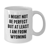 Load image into Gallery viewer, Funny Wyoming White Coffee Mug - Gifts from Friends and Family for Graduation - &#39;I Might Not Be Perfect But At Least I Am From Wyoming&#39; Quote - Additional
