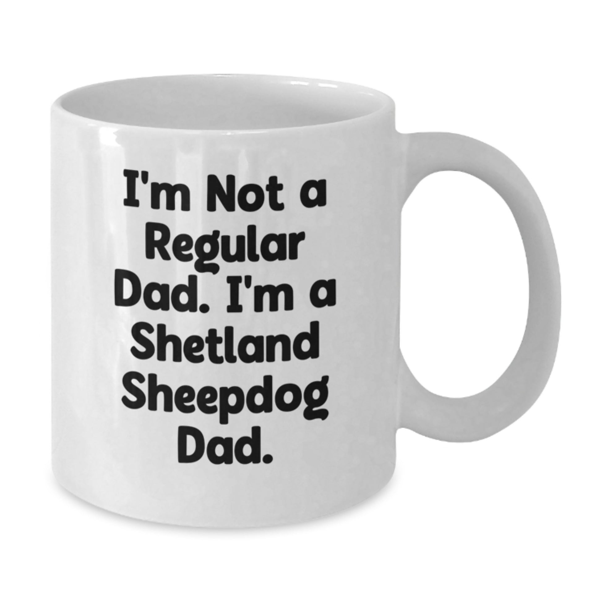 Shetland Sheepdog Dad Funny Gifts for Men from Family and Friends White Coffee Mug for Graduation - I'm Not A Regular Dad, I'm A Shetland Sheepdog Dad White Mug - Additional
