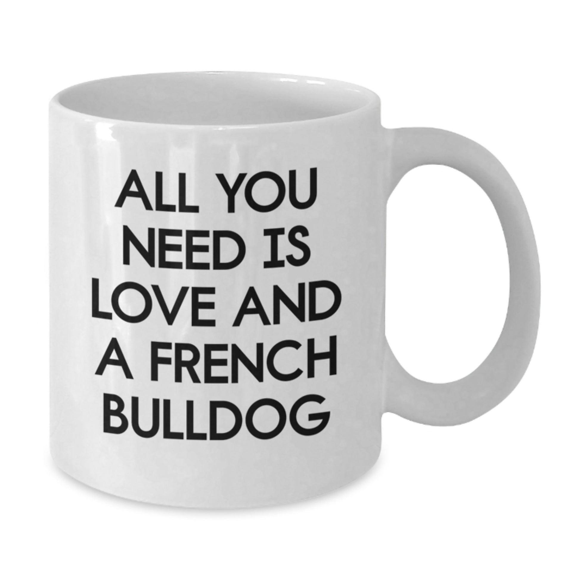 French Bulldog Gifts from Friends, Funny White Coffee Mug for Graduation Unique Gifts, All You Need Is Love And A French Bulldog - Additional