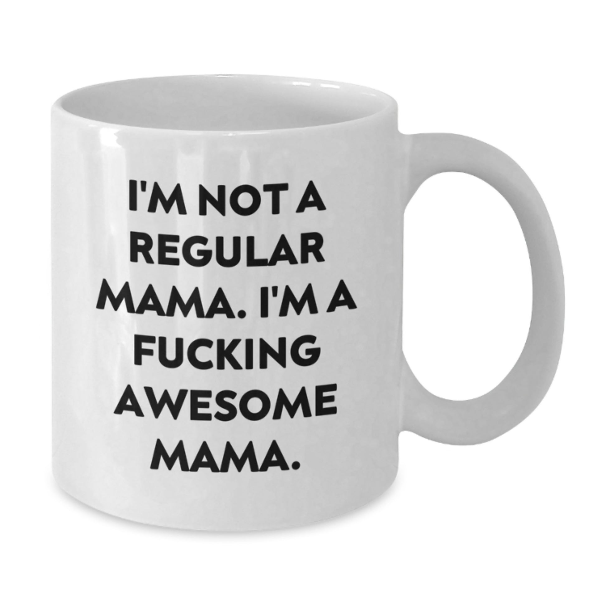 Funny Mama Gifts from Women, White Coffee Mug, I'm Not A Regular Mama. I'm A F--king Awesome Mama. for Graduation Day - Additional