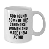 Load image into Gallery viewer, Funny Actor Gift for Men from Women on Valentine's - White Coffee Mug with God Found Some Of The Strongest Women And Made Them Actor Quote - Additional
