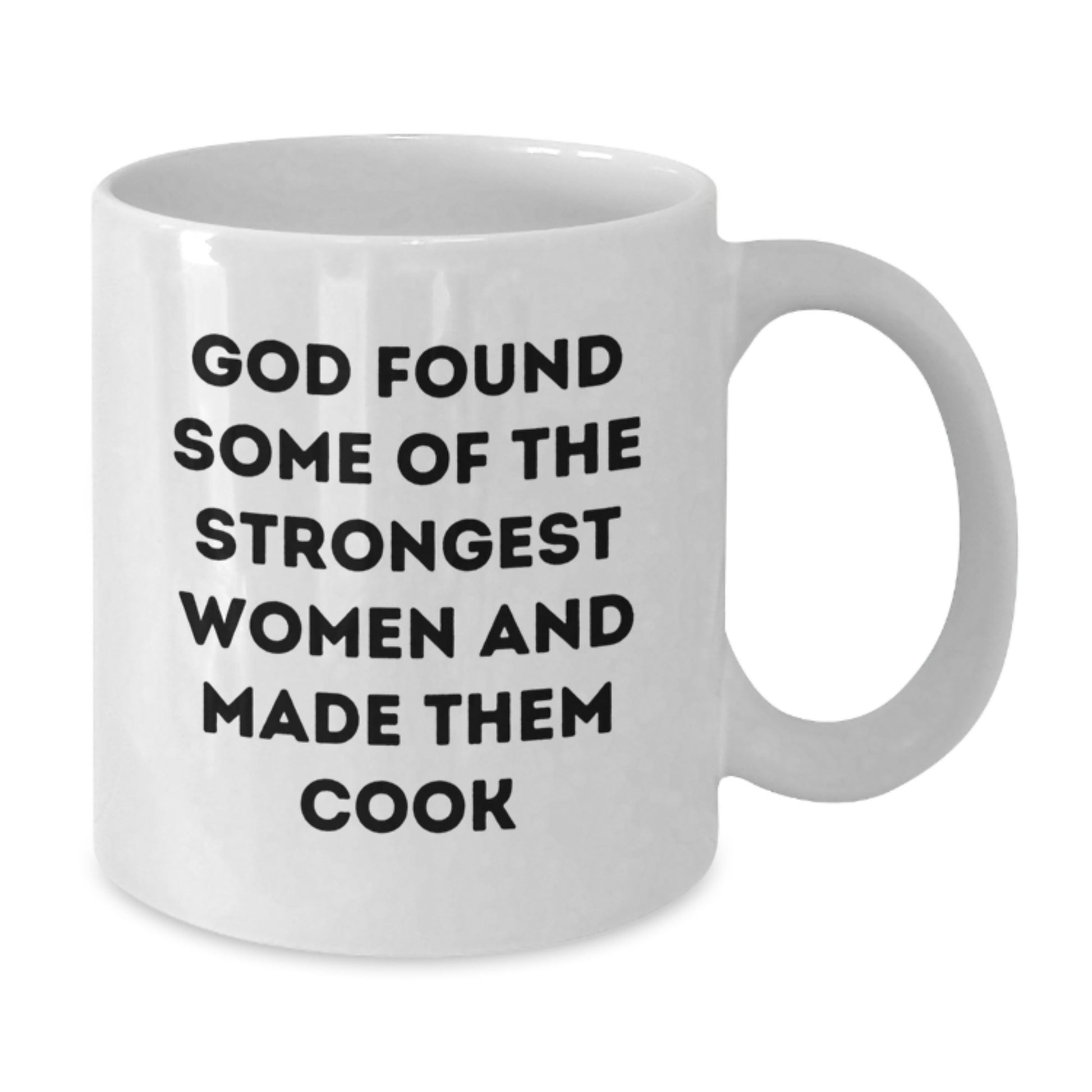Funny Cook Gifts from Men to Women - White Coffee Mug, Valentine's Unique Gifts - 'God Found Some Of The Strongest Women And Made Them Cook' - Additional