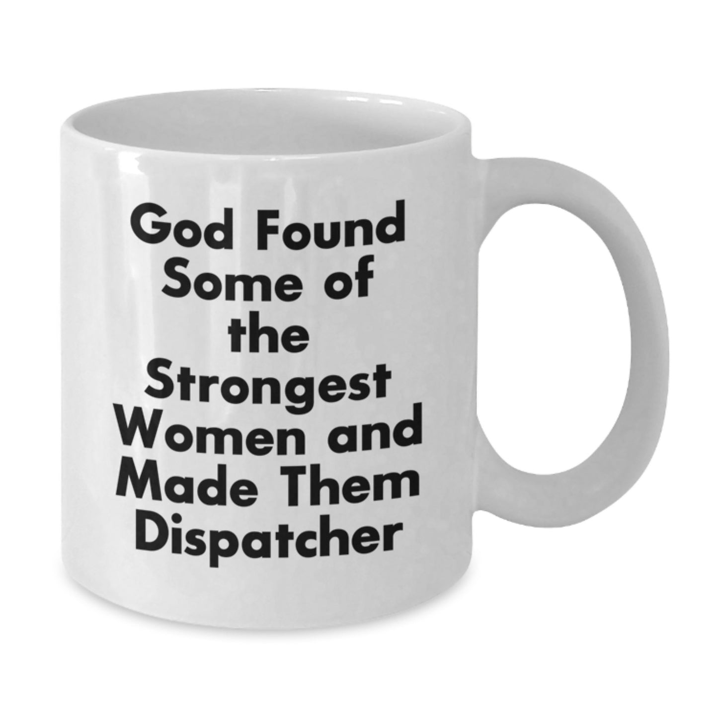 Funny Dispatcher White Coffee Mug Gifts for Dispatcher Men Women Friends Family - God Found Some Of The Strongest Women And Made Them Dispatcher - Additional