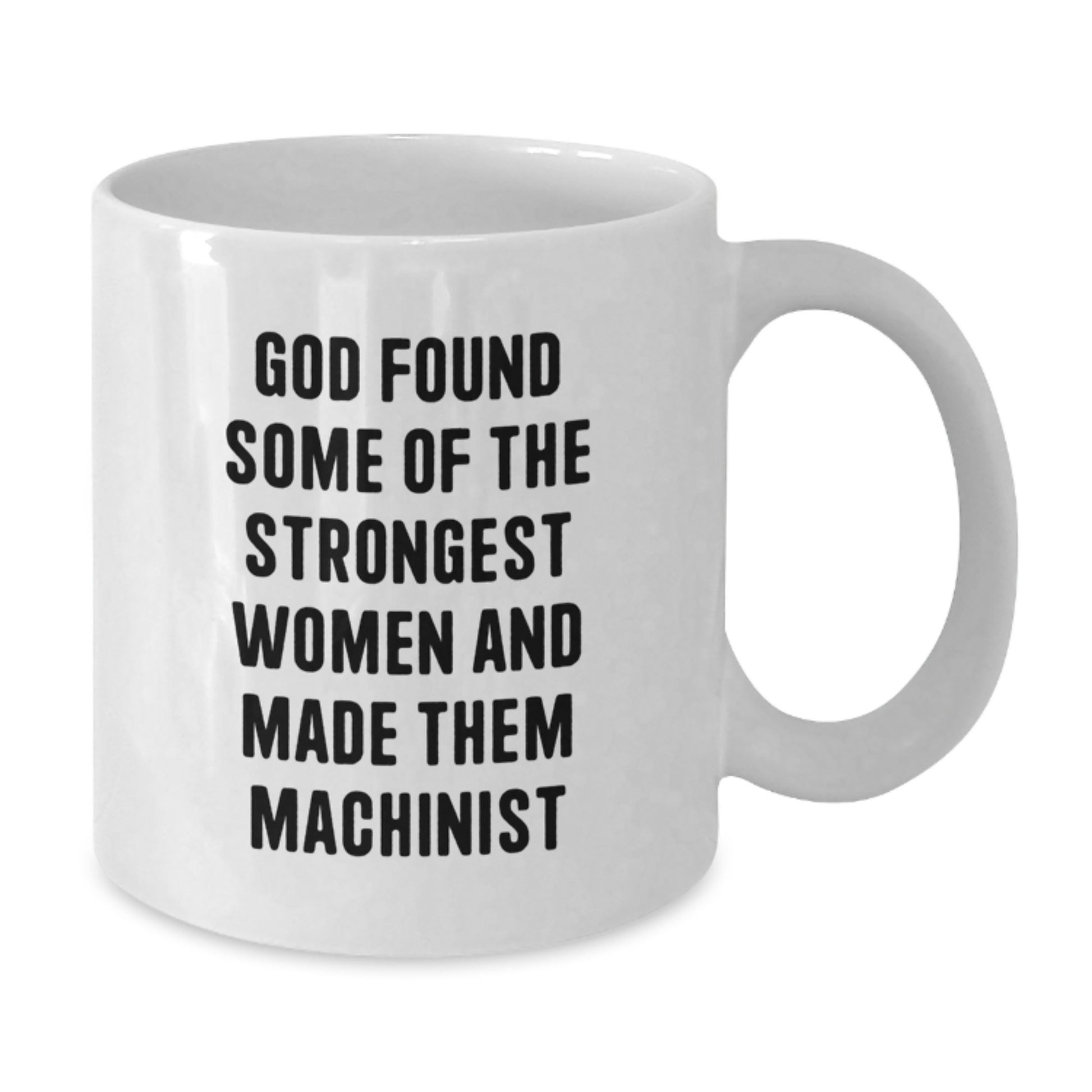 Funny Machinist Gifts from Dad to Daughter, Unique Graduation Present for Women, White Coffee Mug with God Found Some Of The Strongest Women And Made Them Machinist Quote, 11oz or 15oz Ceramic - Additional