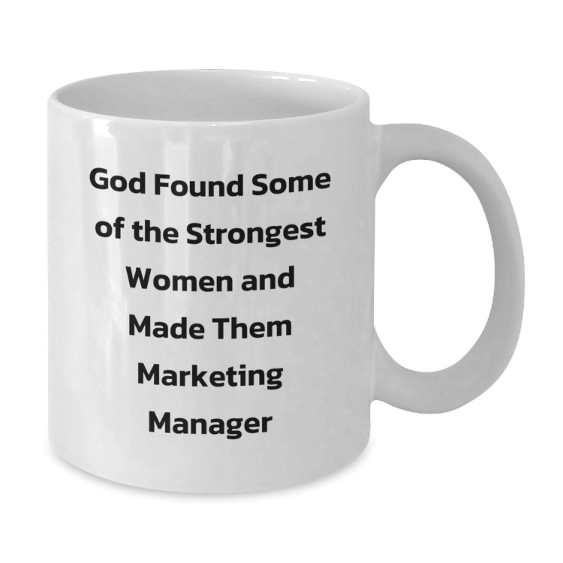 Funny Marketing Manager Gifts for Female Friends from Men - White Coffee Mug, God Found Some Of The Strongest Women And Made Them Marketing Manager - Additional