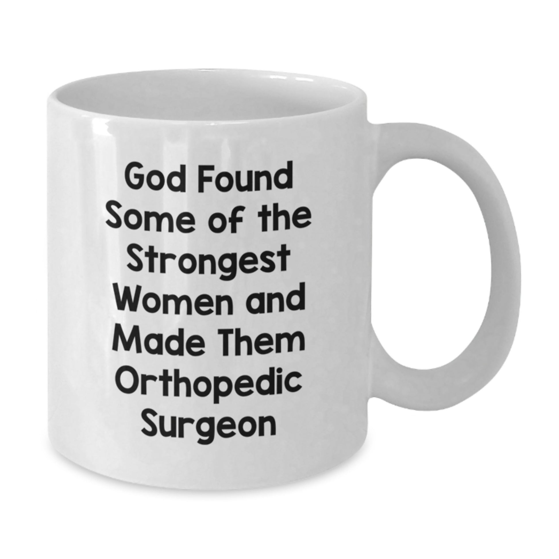 Funny Orthopedic Surgeon White Coffee Mugs for Women Gifts from Friends and Family on Graduation Day, God Found Some Of The Strongest Women And Made Them Orthopedic Surgeon - Additional