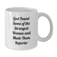 Load image into Gallery viewer, Funny Reporter Gifts for Valentine's - White Coffee Mug, 'God Found Some Of The Strongest Women And Made Them Reporter' - Additional

