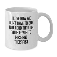 Load image into Gallery viewer, Funny Massage Therapist Gifts from Men for Their Favorite White Coffee Mug on Christmas - I Love How We Don&#39;t Have To Say Out Loud That I&#39;m Your Favorite Massage Therapist - Additional
