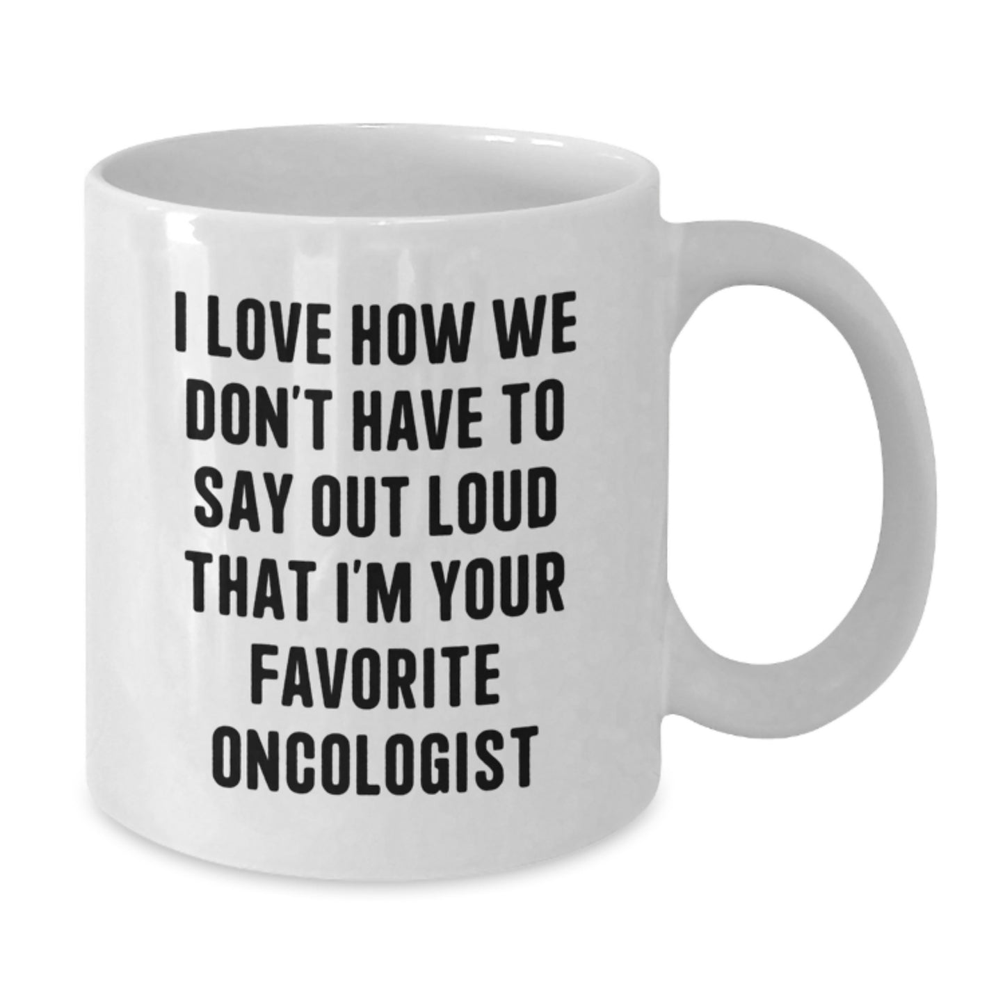 Funny Oncologist White Coffee Mug Gifts from Men to Best Oncologist, Birthday Unique Gifts for Men, Women, Friends, Family, I Love How We Don't Have To Say Out Loud That I'm Your Favorite Oncologist - Additional
