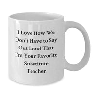 Load image into Gallery viewer, Funny Substitute Teacher Gifts, White Coffee Mug - Gifts from Friends to Favorite Substitute Teacher, &#39;I Love How We Don&#39;t Have To Say Out Loud&#39; Graduation Unique Gifts for Substitute Teacher - Additional
